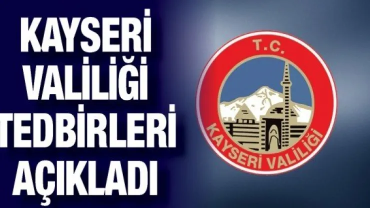 Kayseri Valiliği tedbirleri açıkladı