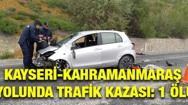 Kayseri-Kahramanmaraş yolunda trafik kazası: 1 ölü
