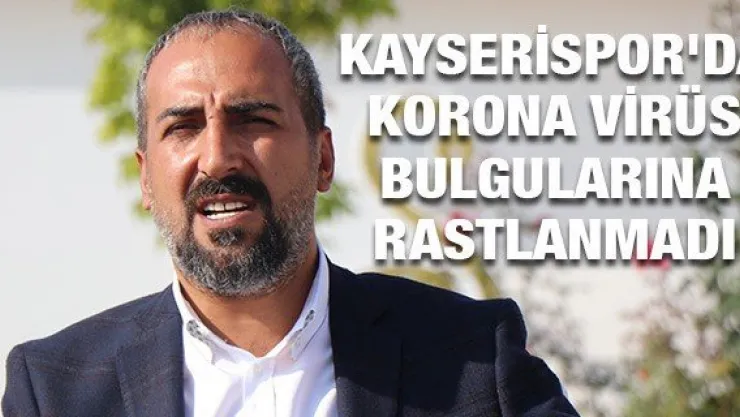 Kayserispor'da korona virüs bulgularına rastlanmadı