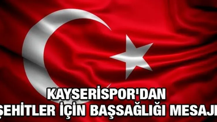 Kayserispor'dan şehitler için başsağlığı mesajı