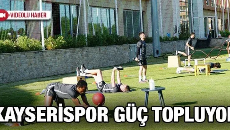 Kayserispor güç topluyor