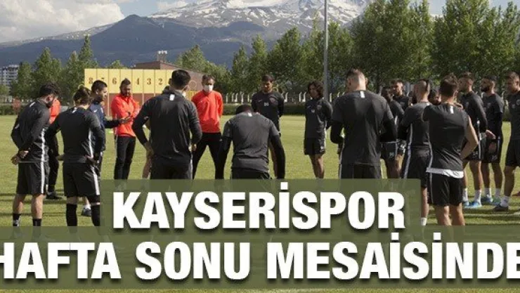 Kayserispor hafta sonu mesaisinde
