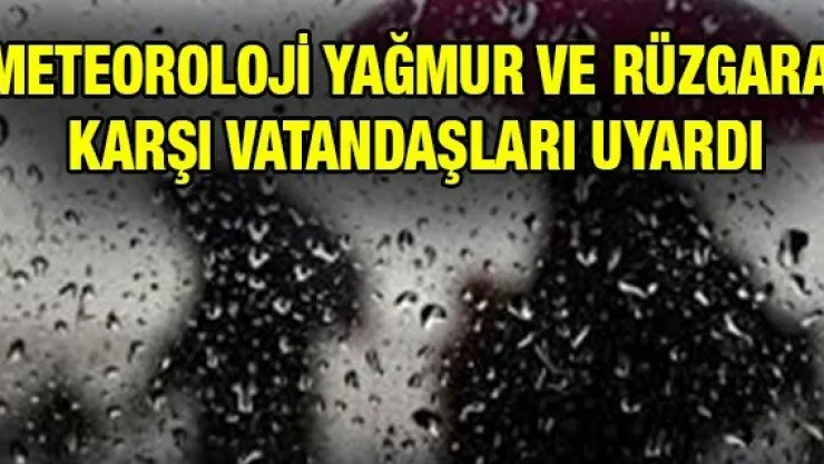Meteoroloji yağmur ve rüzgara karşı vatandaşları uyardı