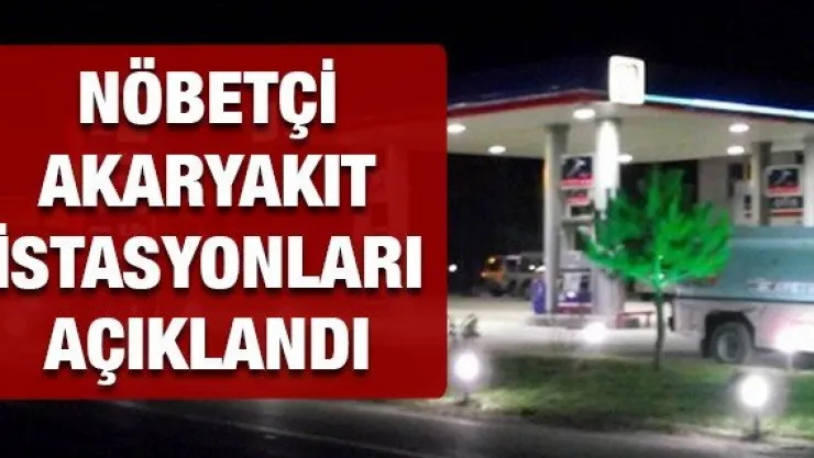 Nöbetçi akaryakıt istasyonları açıklandı