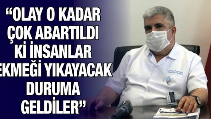 'Olay o kadar çok abartıldı ki insanlar ekmeği yıkayacak duruma geldiler'