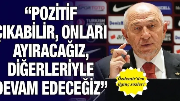 &quotPozitif çıkabilir, onları ayıracağız, diğerleriyle devam edeceğiz"