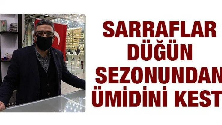 Sarraflar düğün sezonundan ümidini kesti