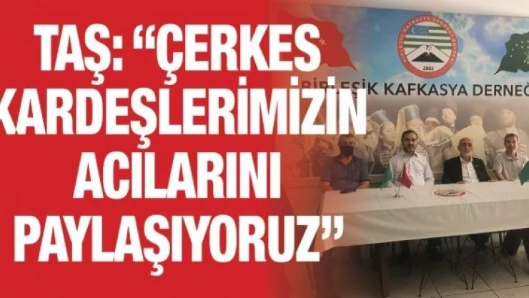 Taş: 'Çerkes kardeşlerimizin acılarını paylaşıyoruz'