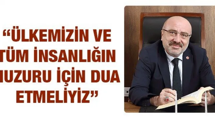 'Ülkemizin ve tüm insanlığın huzuru için dua etmeliyiz'
