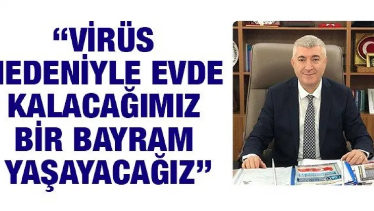 'Virüs nedeniyle evde kalacağımız bir bayram yaşayacağız'