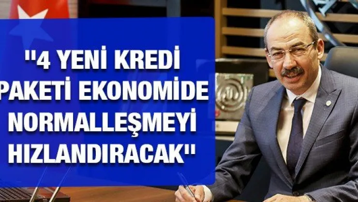 &quot4 Yeni kredi paketi ekonomide normalleşmeyi hızlandıracak"