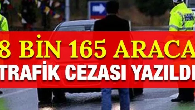8 bin 165 araca trafik cezası yazıldı