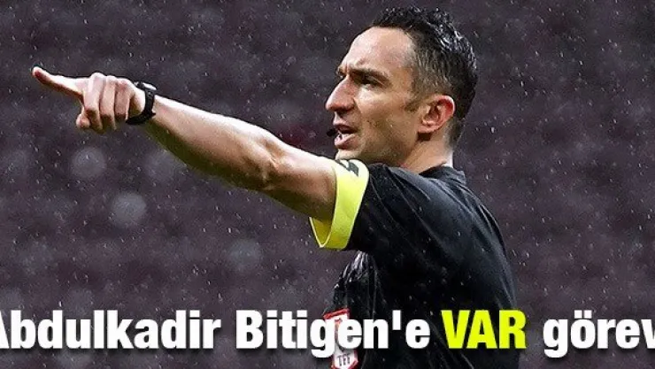 Abdulkadir Bitigen'e VAR görevi