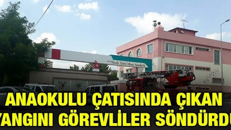 Anaokulu çatısında çıkan yangını görevliler söndürdü