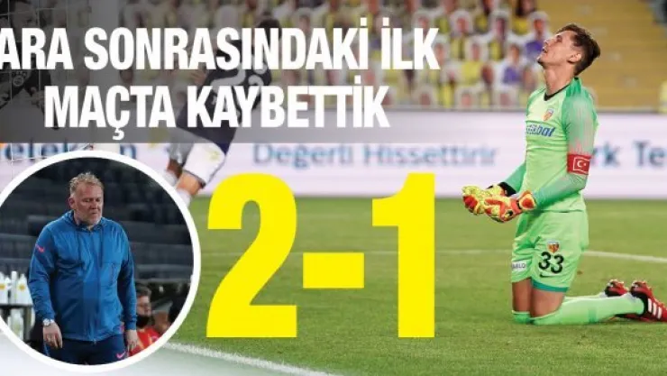 Ara sonrasındaki ilk maçta kaybettik: 2-1