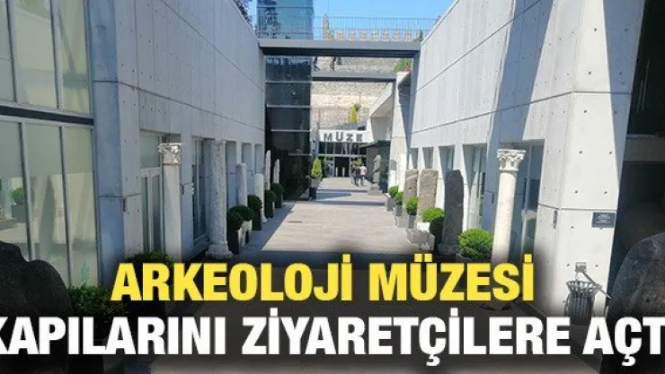 Arkeoloji Müzesi kapılarını ziyaretçilere açtı