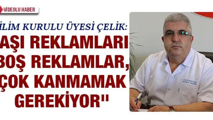 &quotAşı reklamları boş reklamlar, çok kanmamak gerekiyor&quot