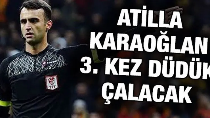Atilla Karaoğlan 3. kez düdük çalacak