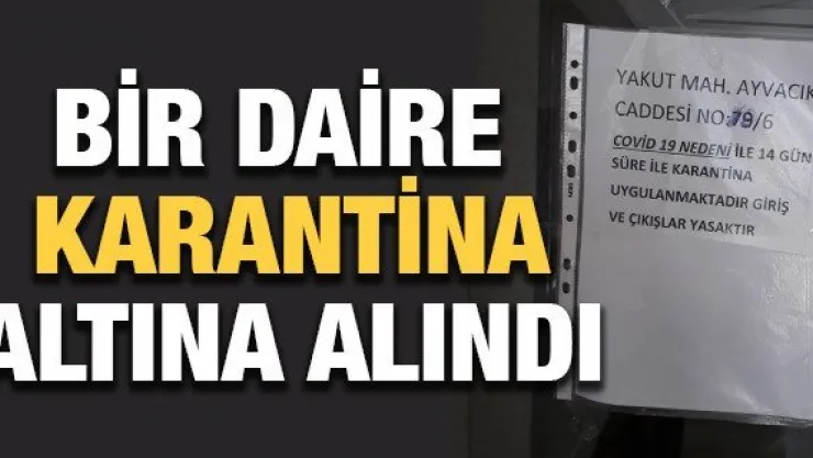 Bir daire karantina altına alındı