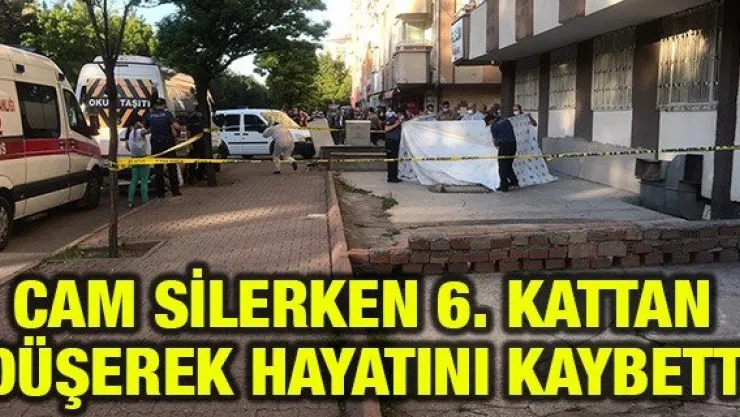 Cam silerken 6. kattan düşerek hayatını kaybetti