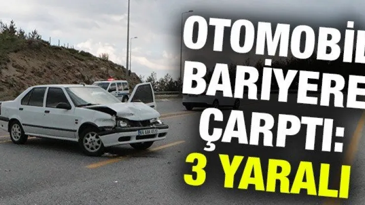 Direksiyon hakimiyetini kaybolan otomobil bariyere çarptı: 3 yaralı