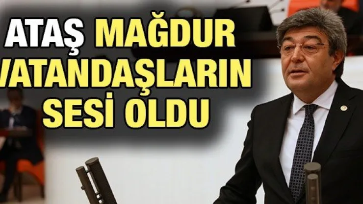Dursun Ataş mağdur vatandaşların sesi oldu