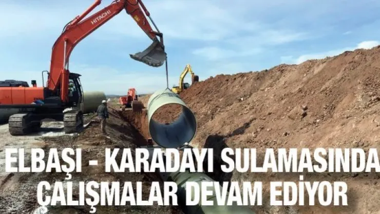 Elbaşı - Karadayı sulamasında çalışmalar devam ediyor