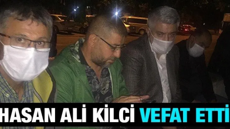 Hasan Ali Kilci vefat etti