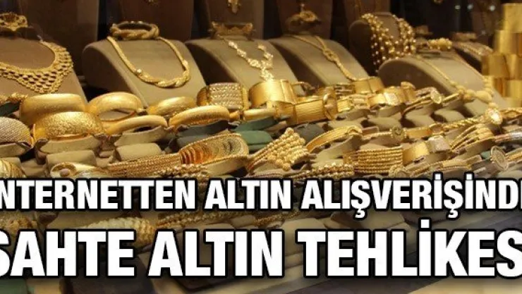 İnternetten altın alışverişinde sahte altın tehlikesi