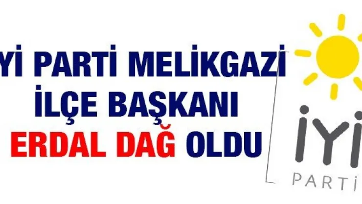 İYİ Parti Melikgazi İlçe Başkanı Erdal Dağ Oldu
