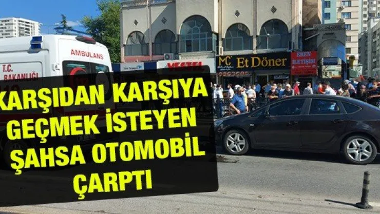 Karşıdan karşıya geçmek isteyen şahsa otomobil çarptı