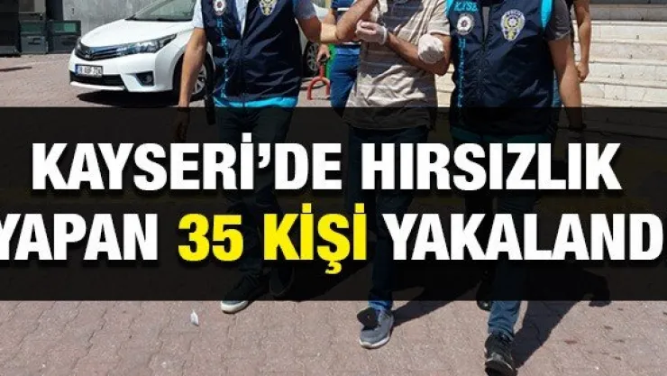 Kayseri'de hırsızlık yapan 35 kişi yakalandı