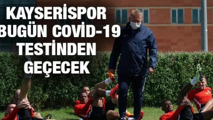 Kayserispor bugün Covid-19 testinden geçecek