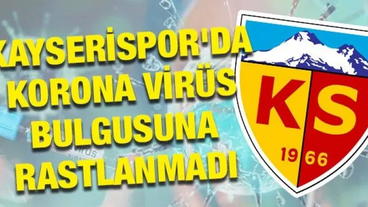 Kayserispor'da korona virüs bulgusuna rastlanmadı