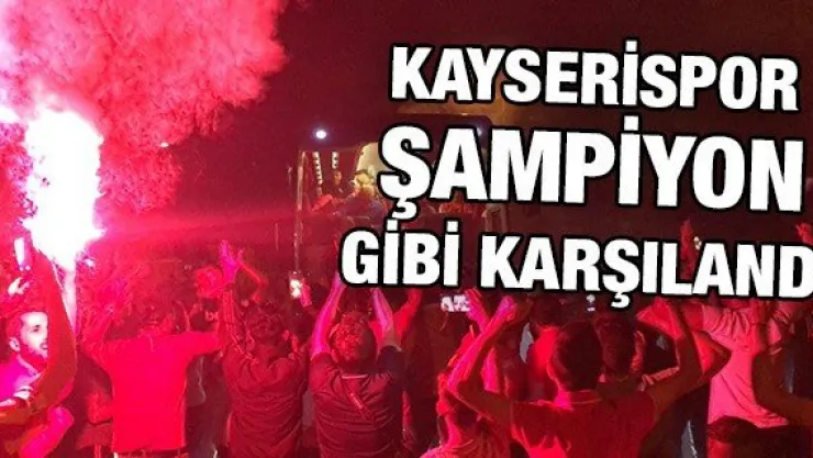 Kayserispor şampiyon gibi karşılandı