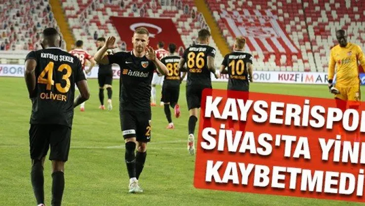 Kayserispor Sivas'ta yine kaybetmedi