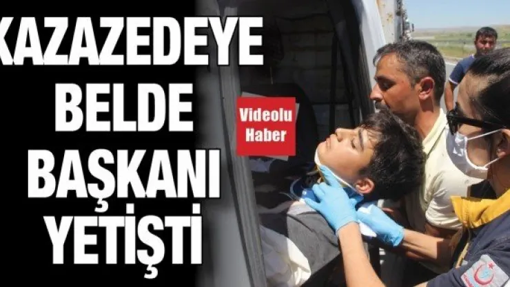 Kazazedeye belde başkanı yetişti