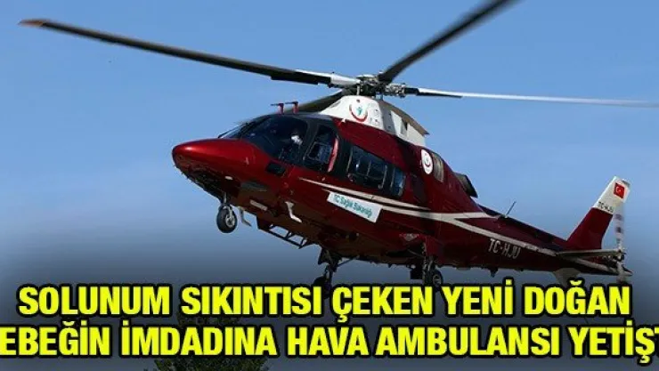 Solunum sıkıntısı çeken yeni doğan bebeğin imdadına hava ambulansı yetişti