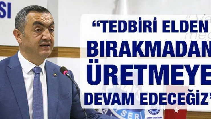 'Tedbiri Elden Bırakmadan Üretmeye Devam Edeceğiz'