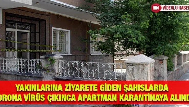 Yakınlarına ziyarete giden şahıslarda korona virüs çıkınca apartman karantinaya alındı
