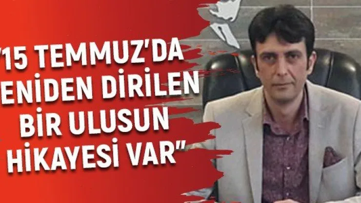 &quot15 Temmuz'da yeniden dirilen bir ulusun hikayesi var"