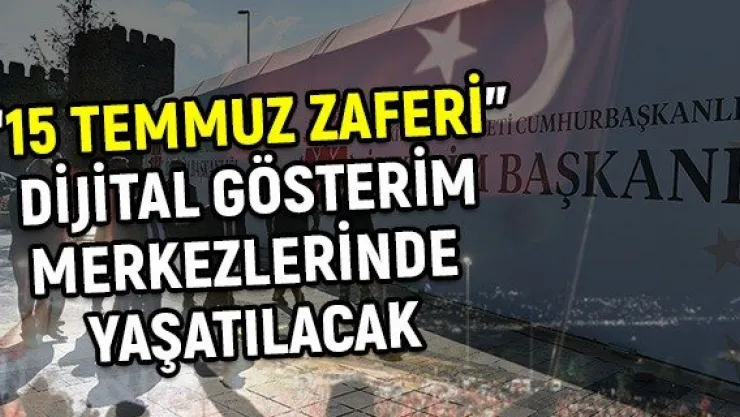 '15 Temmuz Zaferi' Dijital Gösterim Merkezlerinde yaşatılacak