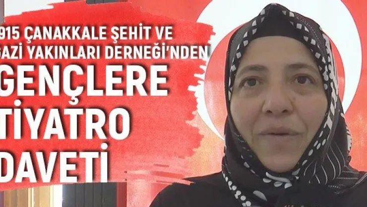 1915 Çanakkale Şehit ve Gazi Yakınları Derneği'nden gençlere tiyatro daveti