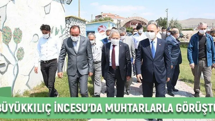 Büyükkılıç İncesu'da muhtarlarla görüştü