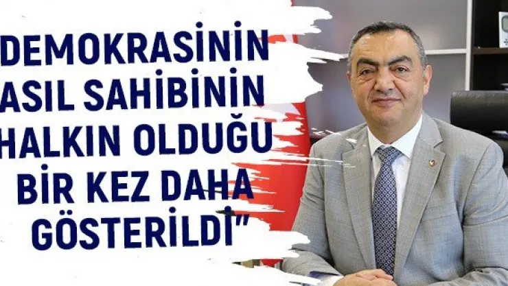 'Demokrasinin asıl sahibinin halkın olduğu bir kez daha gösterildi'