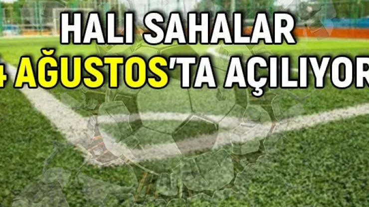 Halı sahalar 4 Ağustos'ta açılıyor