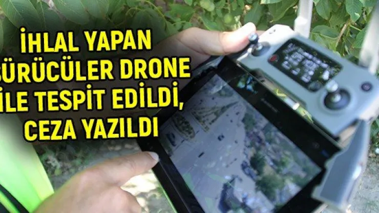 İhlal yapan sürücüler drone ile tespit edildi, ceza yazıldı