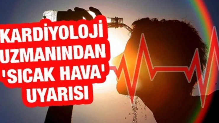 Kardiyoloji uzmanından 'Sıcak hava' uyarısı