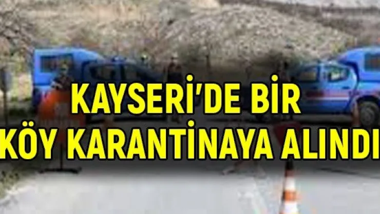 Kayseri'de bir köy karantinaya alındı