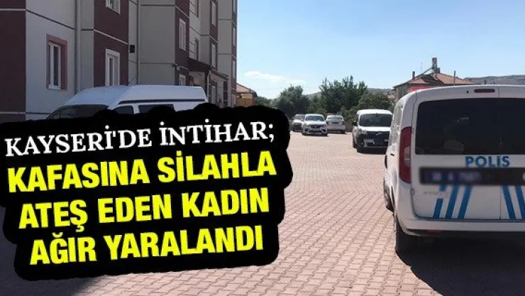Kayseri'de intihar kafasına silahla ateş eden kadın ağır yaralandı